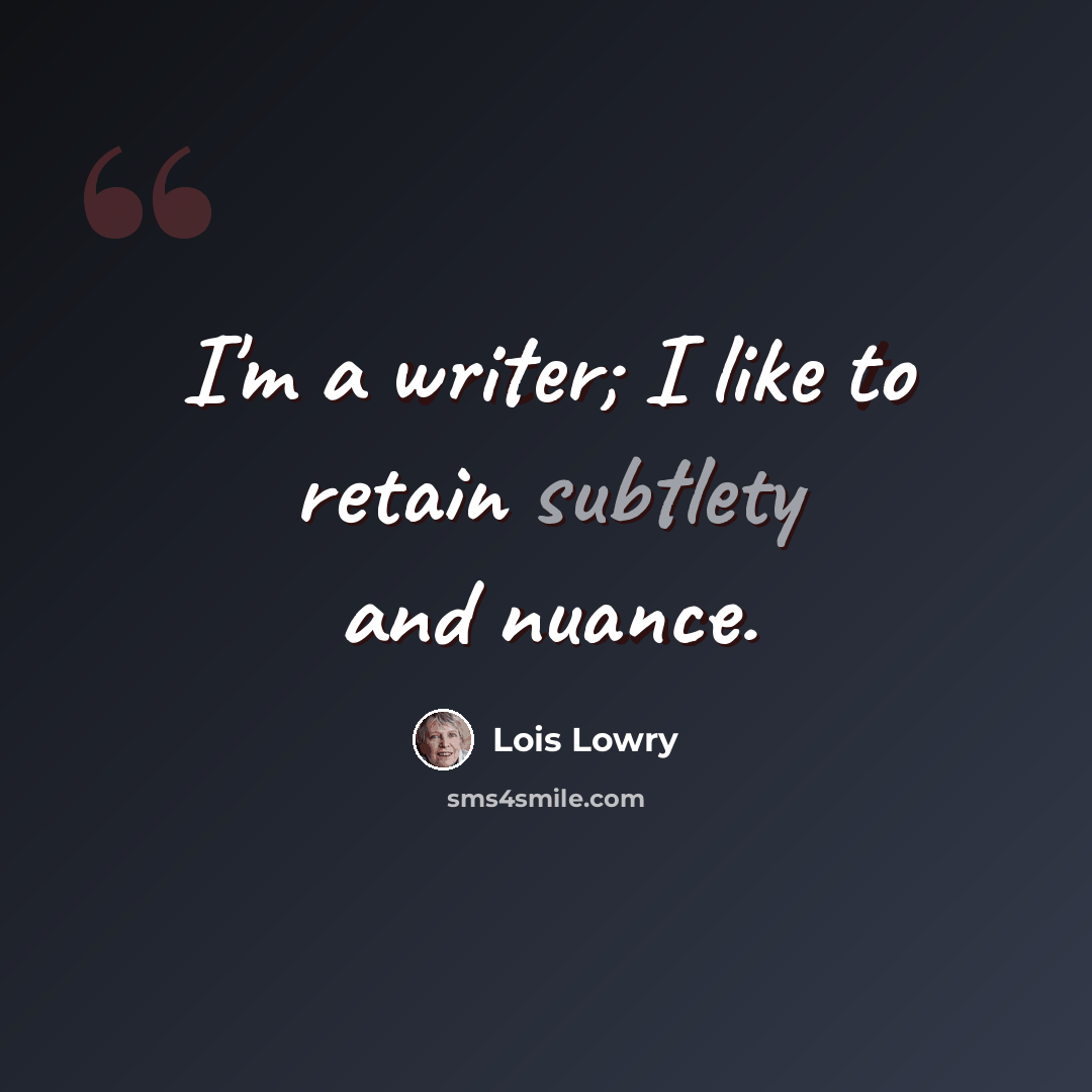 “I'm a writer; I like to retain subtlety and nuance.” quote by Lois Lowry