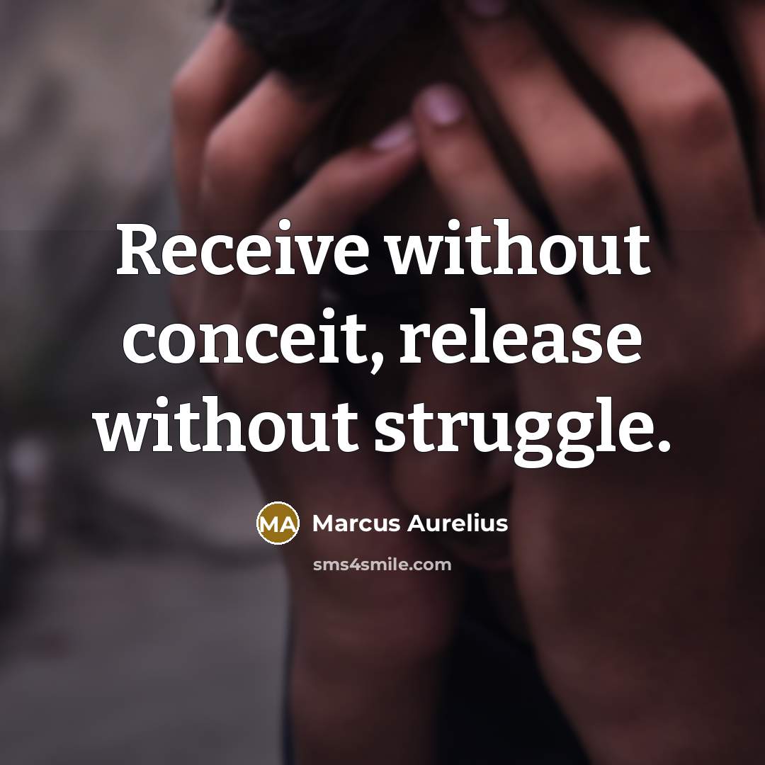 “Receive without conceit, release without struggle.” quote by Marcus Aurelius