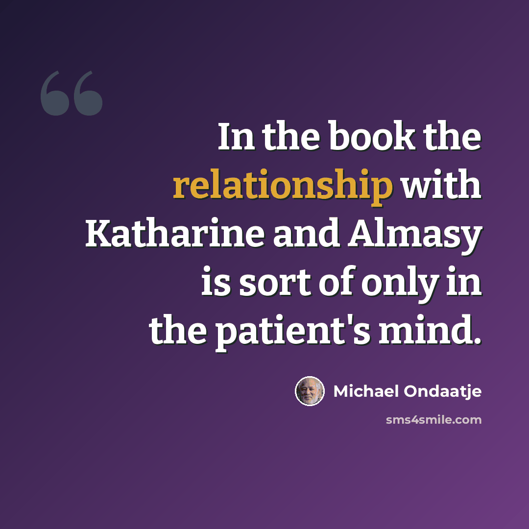 “In the book the relationship with Katharine and Almasy is sort of only in the patient's mind.” quote by Michael Ondaatje
