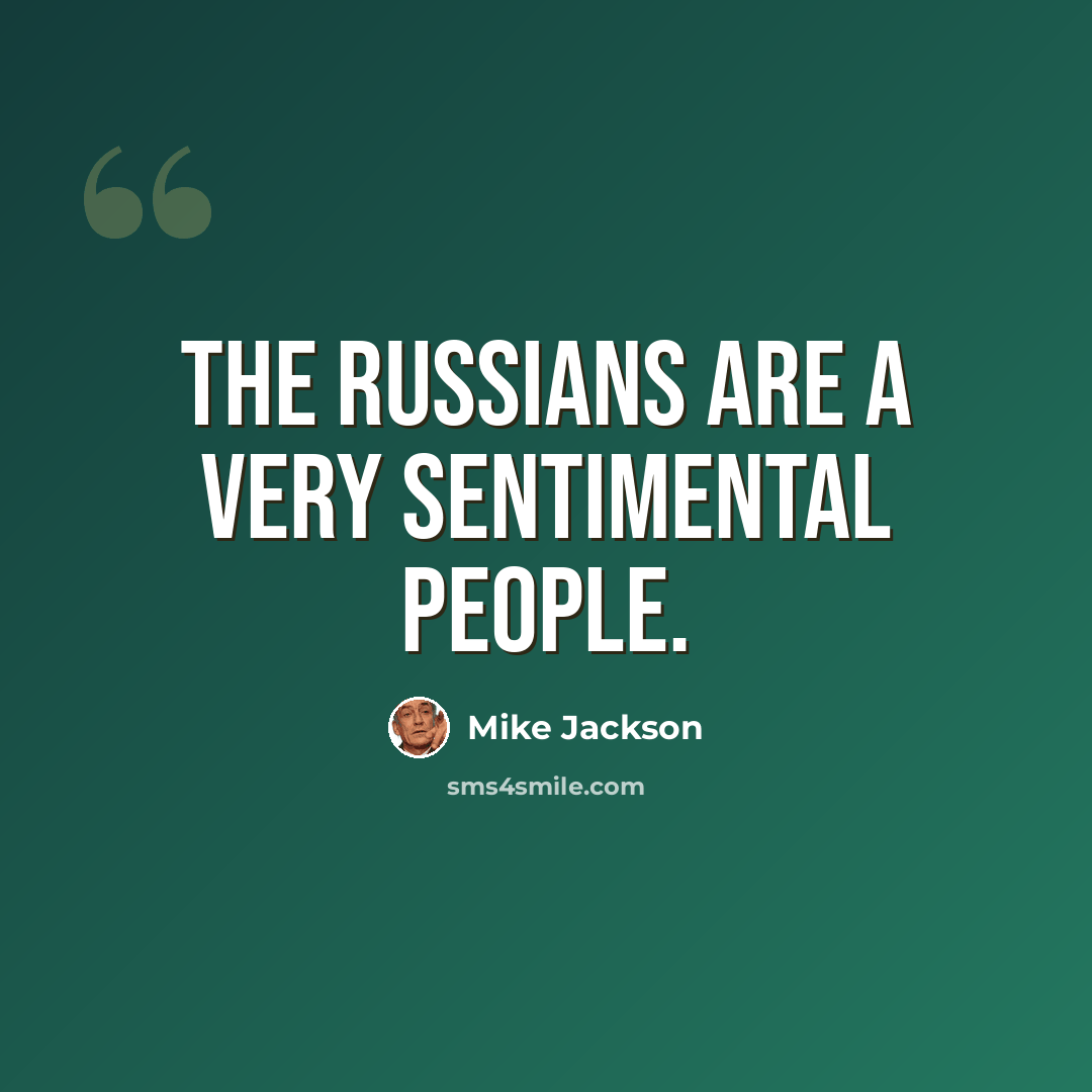 “The Russians are a very sentimental people.” quote by Mike Jackson