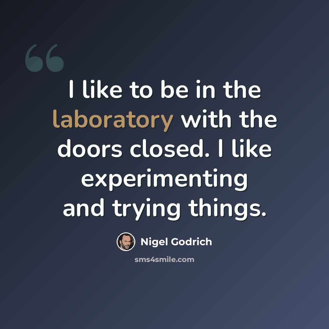 “I like to be in the laboratory with the doors closed. I like experimenting and trying things.” quote by Nigel Godrich