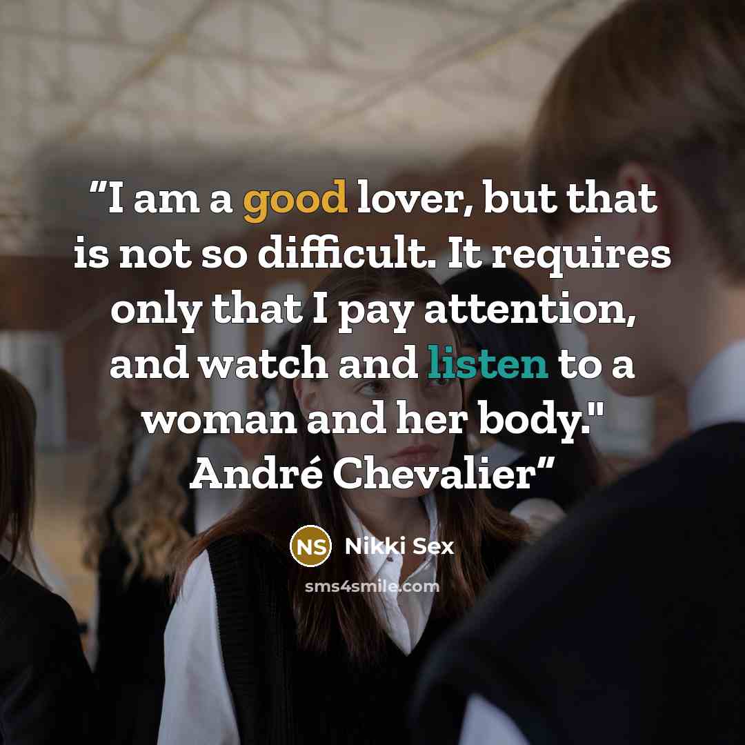 “I am a good lover, but that is not so difficult. It requires only that I pay attention, and watch and listen to a woman and her body." André Chevalier” quote by Nikki Sex