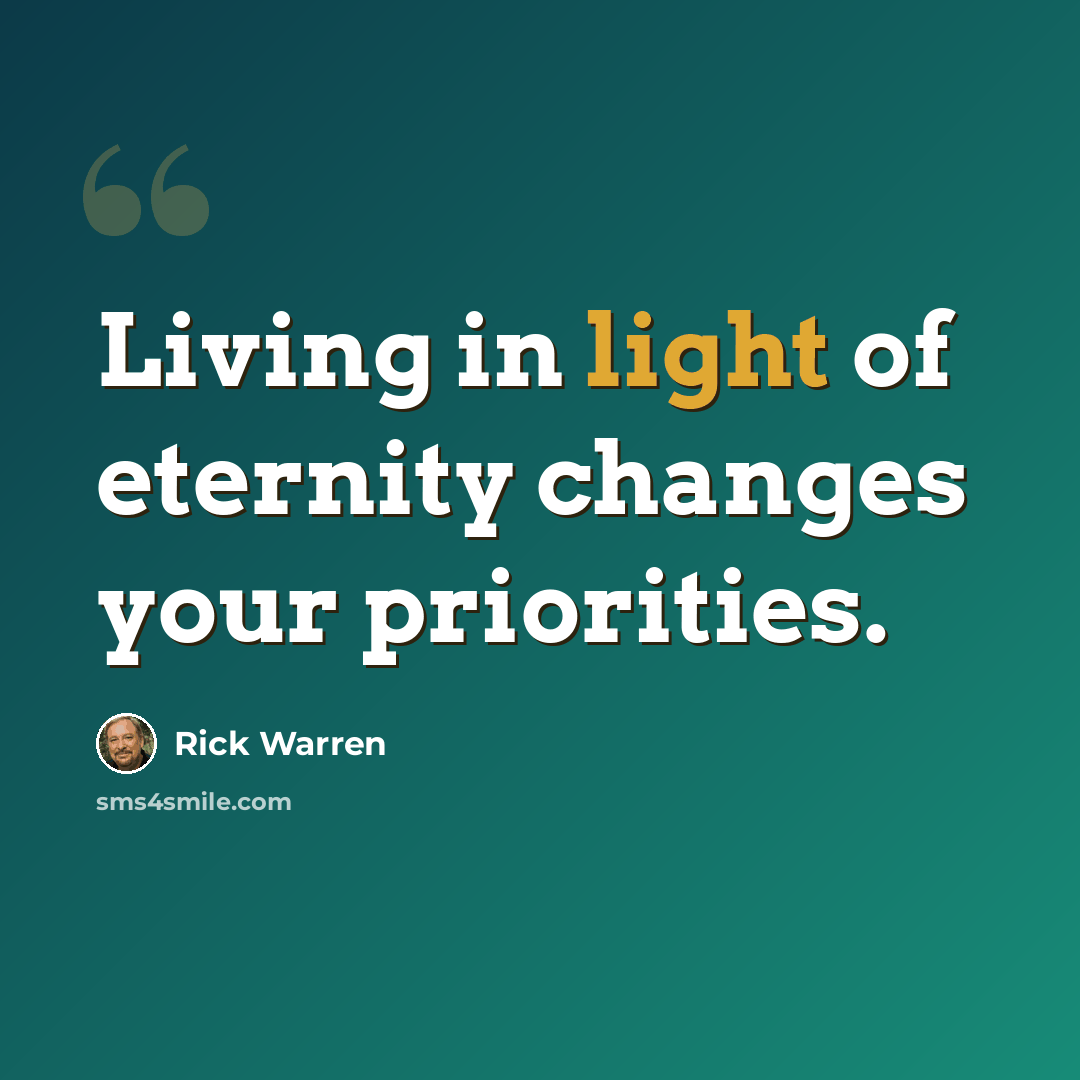 “Living in light of eternity changes your priorities.” quote by Rick Warren