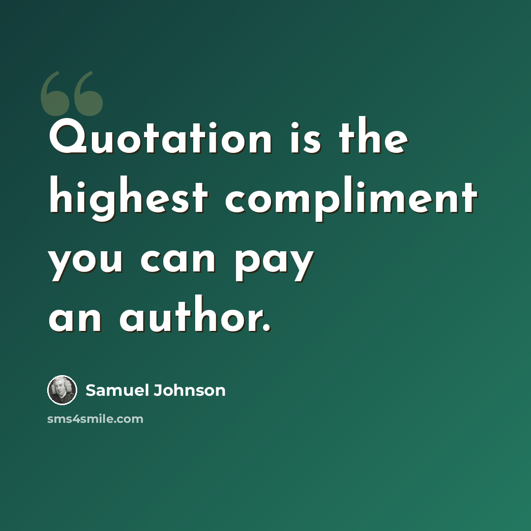 “Quotation is the highest compliment you can pay an author.” quote by Samuel Johnson