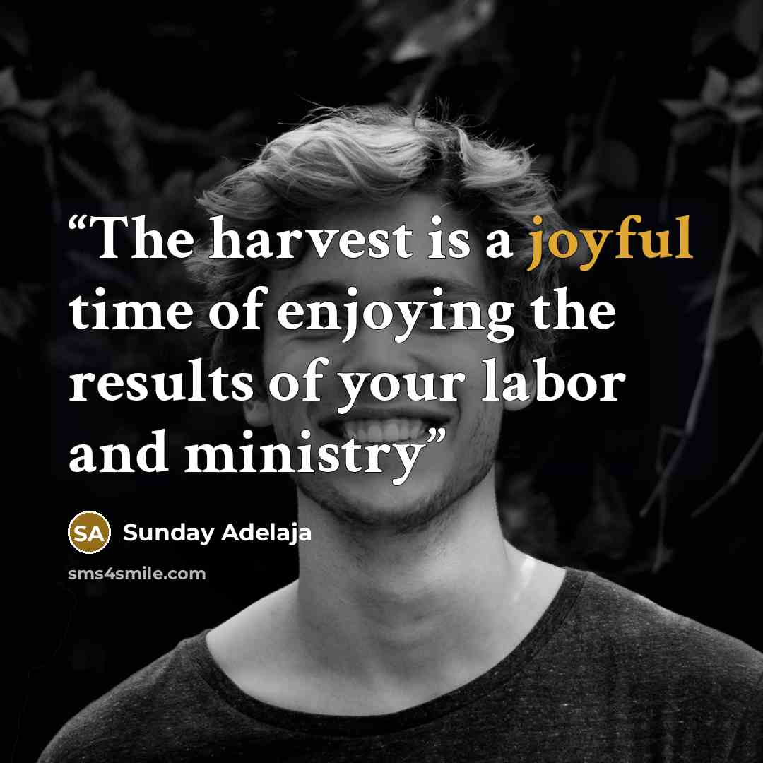“The harvest is a joyful time of enjoying the results of your labor and ministry” quote by Sunday Adelaja
