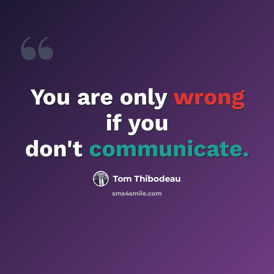 “You are only wrong if you don't communicate.” quote by Tom Thibodeau
