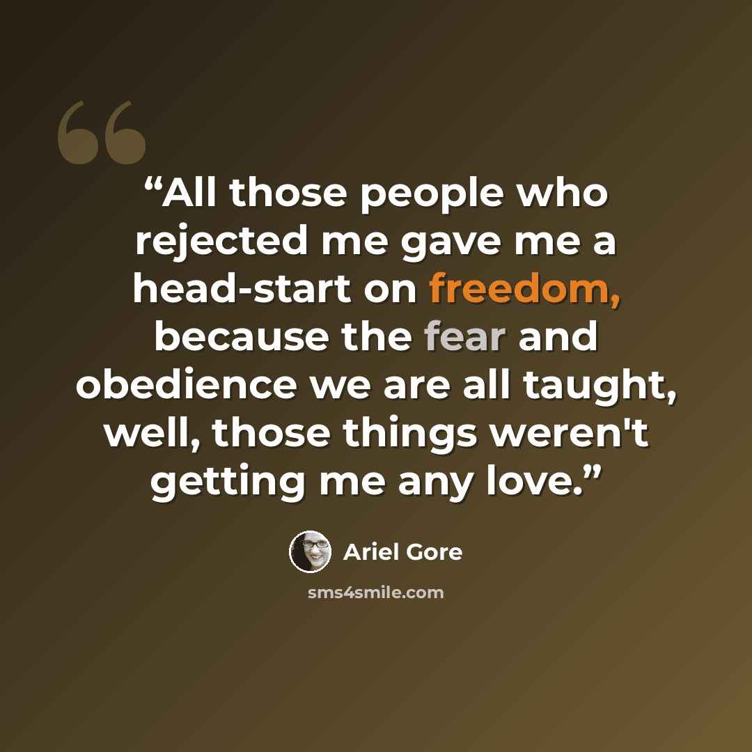 “All those people who rejected me gave me a head-start on freedom, because the fear and obedience we are all taught, well, those things weren't getting me any love.” quote by Ariel Gore