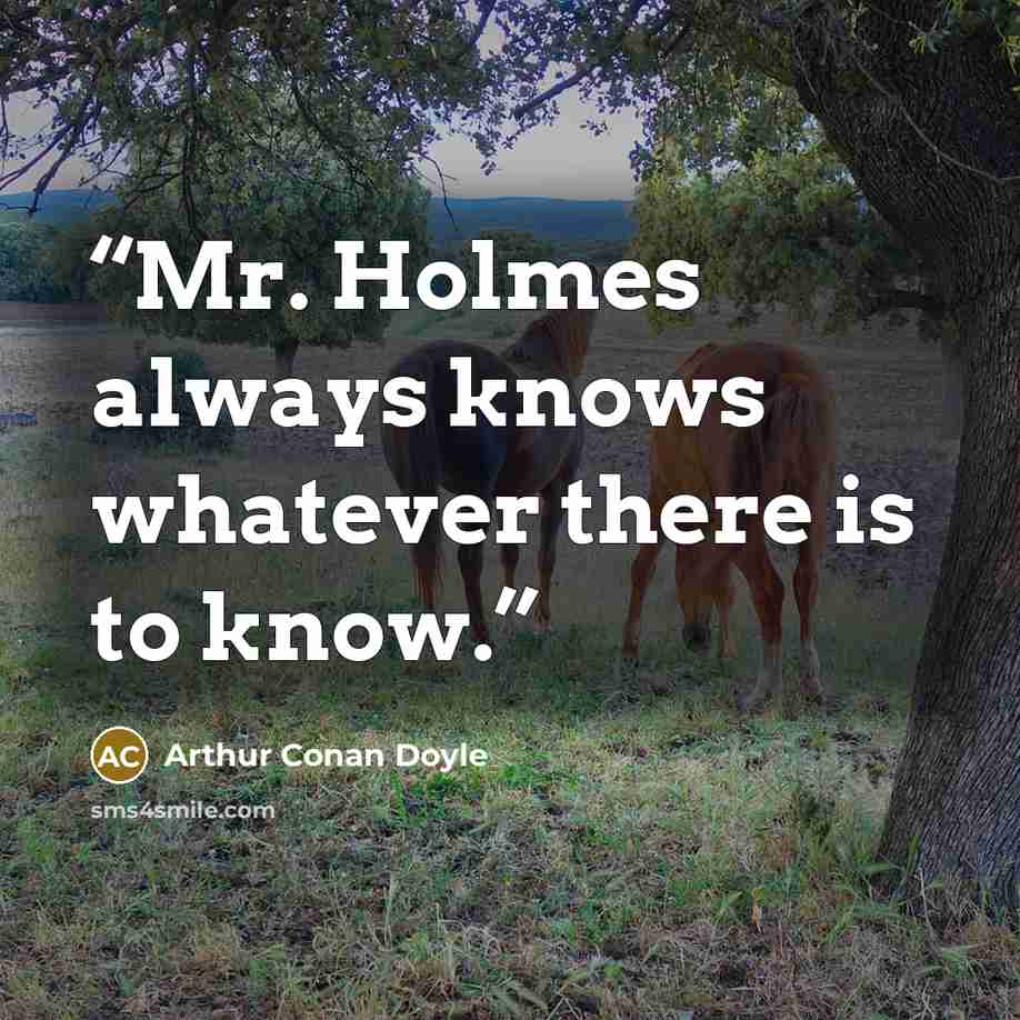 “Mr. Holmes always knows whatever there is to know.” quote by Arthur Conan Doyle