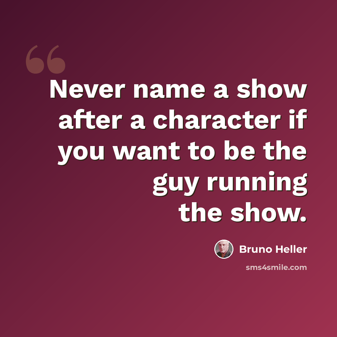 “Never name a show after a character if you want to be the guy running the show.” quote by Bruno Heller