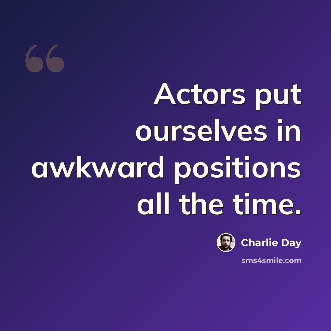 “Actors put ourselves in awkward positions all the time.” quote by Charlie Day