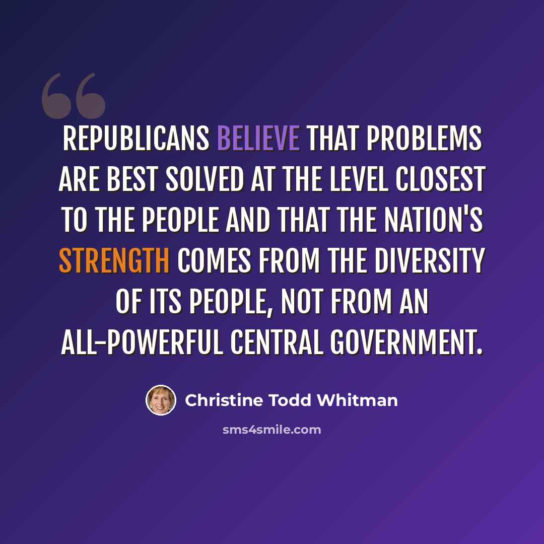 “Republicans believe that problems are best solved at the level closest to the people and that the nation's strength comes from the diversity of its people, not from an all-powerful central government.” quote by Christine Todd Whitman