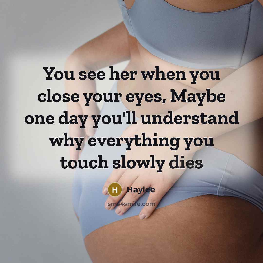 “You see her when you close your eyes, Maybe one day you'll understand why everything you touch slowly dies” quote by Haylee