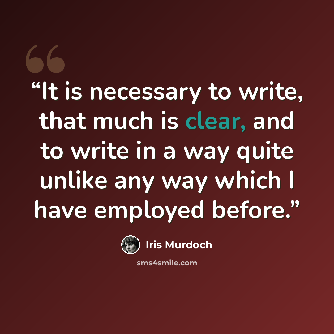 “It is necessary to write, that much is clear, and to write in a way quite unlike any way which I have employed before.” quote by Iris Murdoch