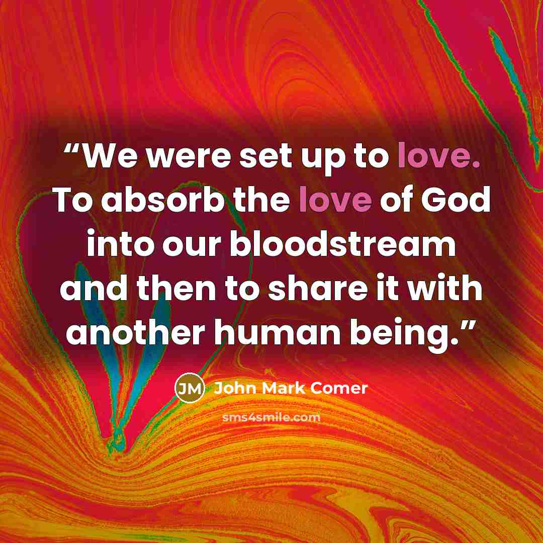 “We were set up to love. To absorb the love of God into our bloodstream and then to share it with another human being.” quote by John Mark Comer