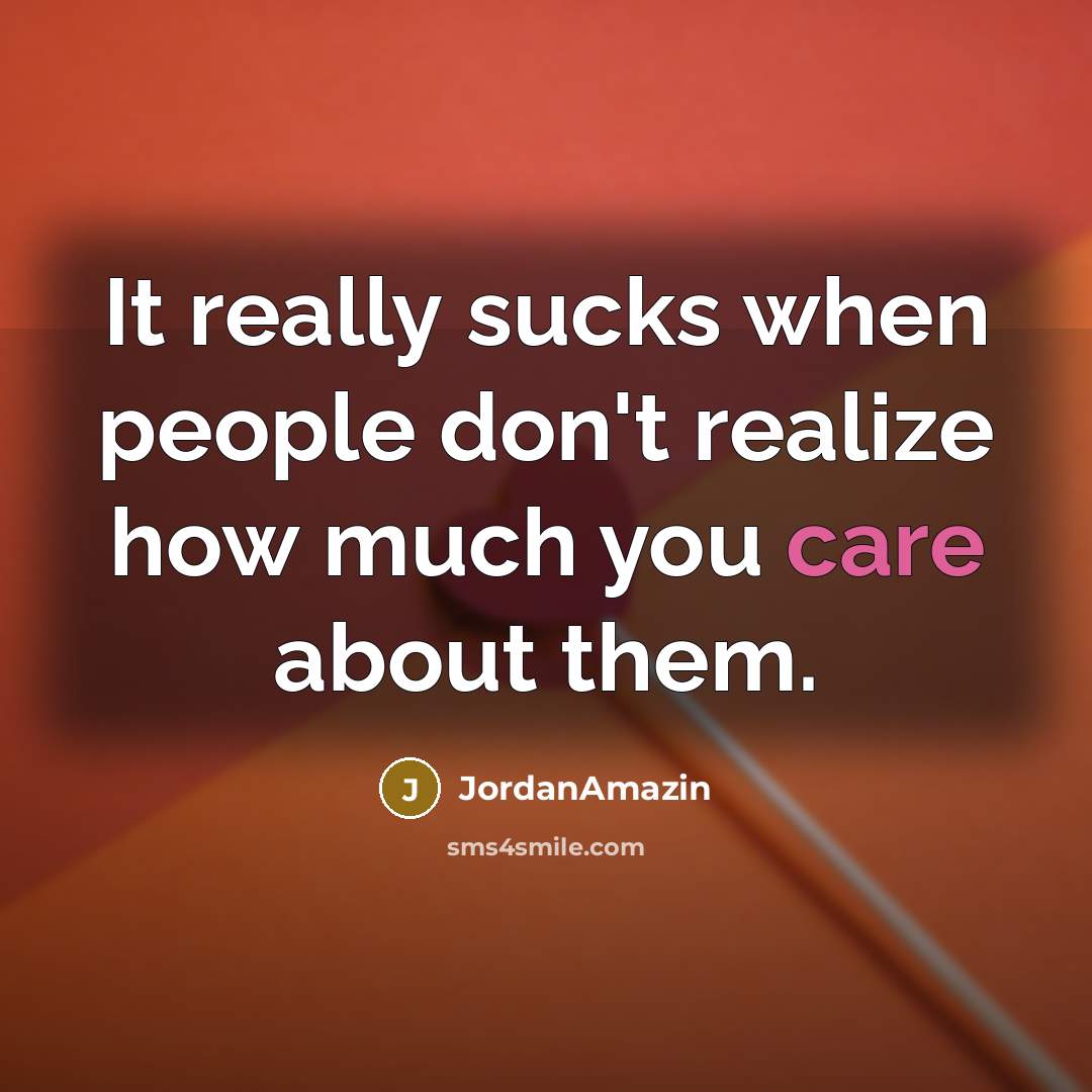 “It really sucks when people don't realize how much you care about them.” quote by JordanAmazin