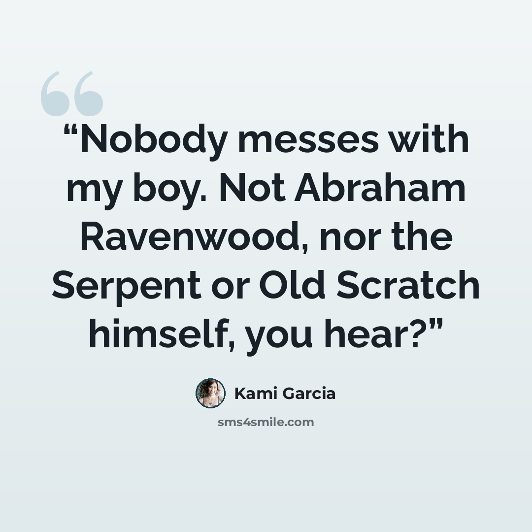 “Nobody messes with my boy. Not Abraham Ravenwood, nor the Serpent or Old Scratch himself, you hear?” quote by Kami Garcia