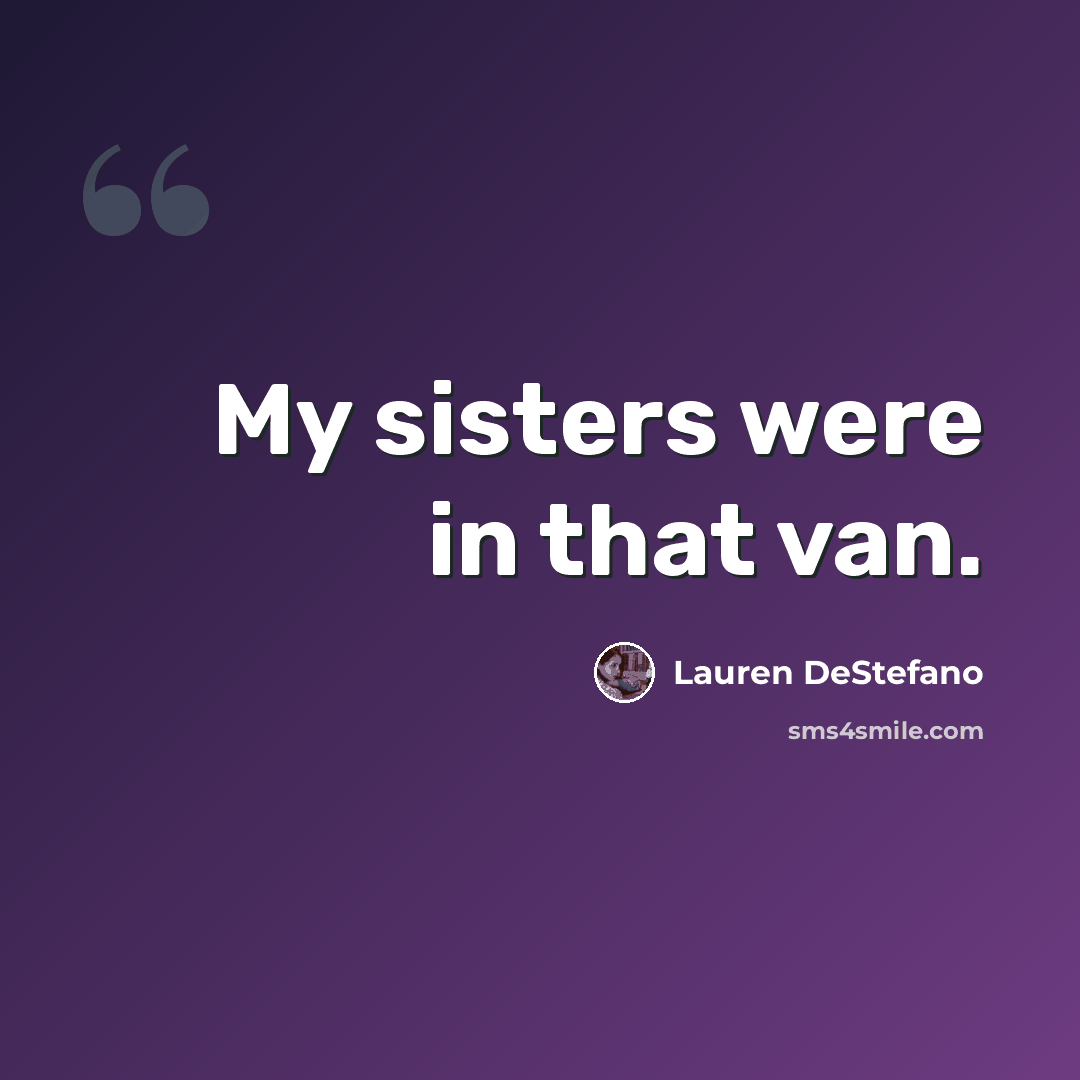“My sisters were in that van.” quote by Lauren DeStefano