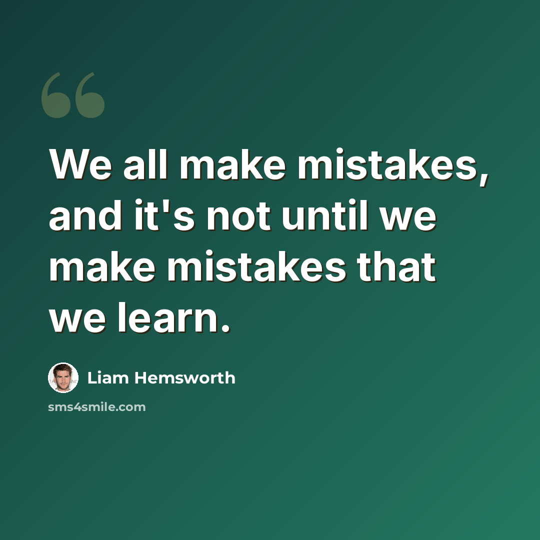 “We all make mistakes, and it's not until we make mistakes that we learn.” quote by Liam Hemsworth