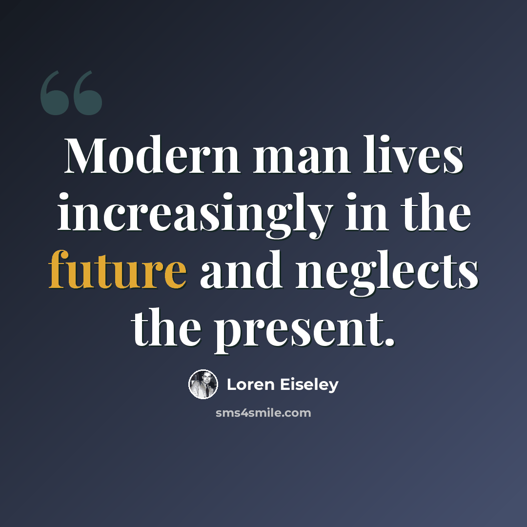 “Modern man lives increasingly in the future and neglects the present.” quote by Loren Eiseley