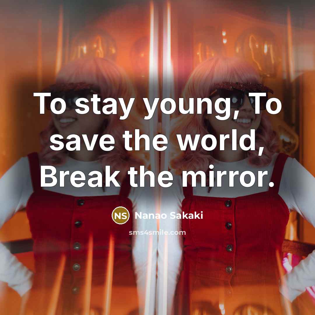 “To stay young, To save the world, Break the mirror.” quote by Nanao Sakaki