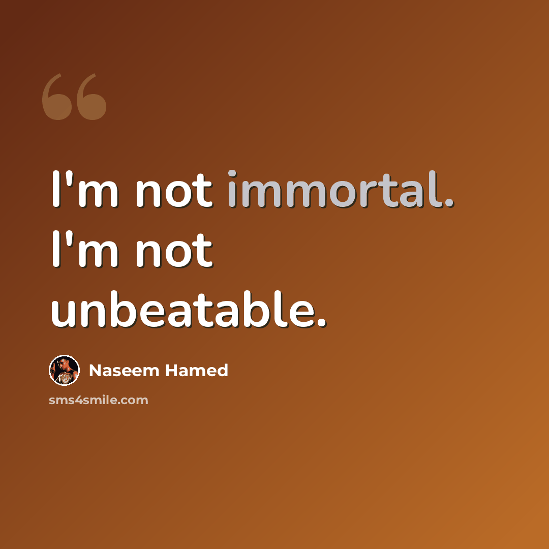 “I'm not immortal. I'm not unbeatable.” quote by Naseem Hamed