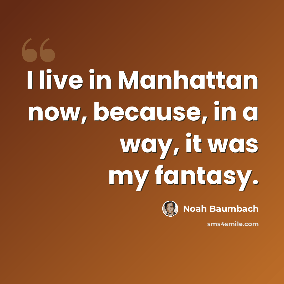 “I live in Manhattan now, because, in a way, it was my fantasy.” quote by Noah Baumbach