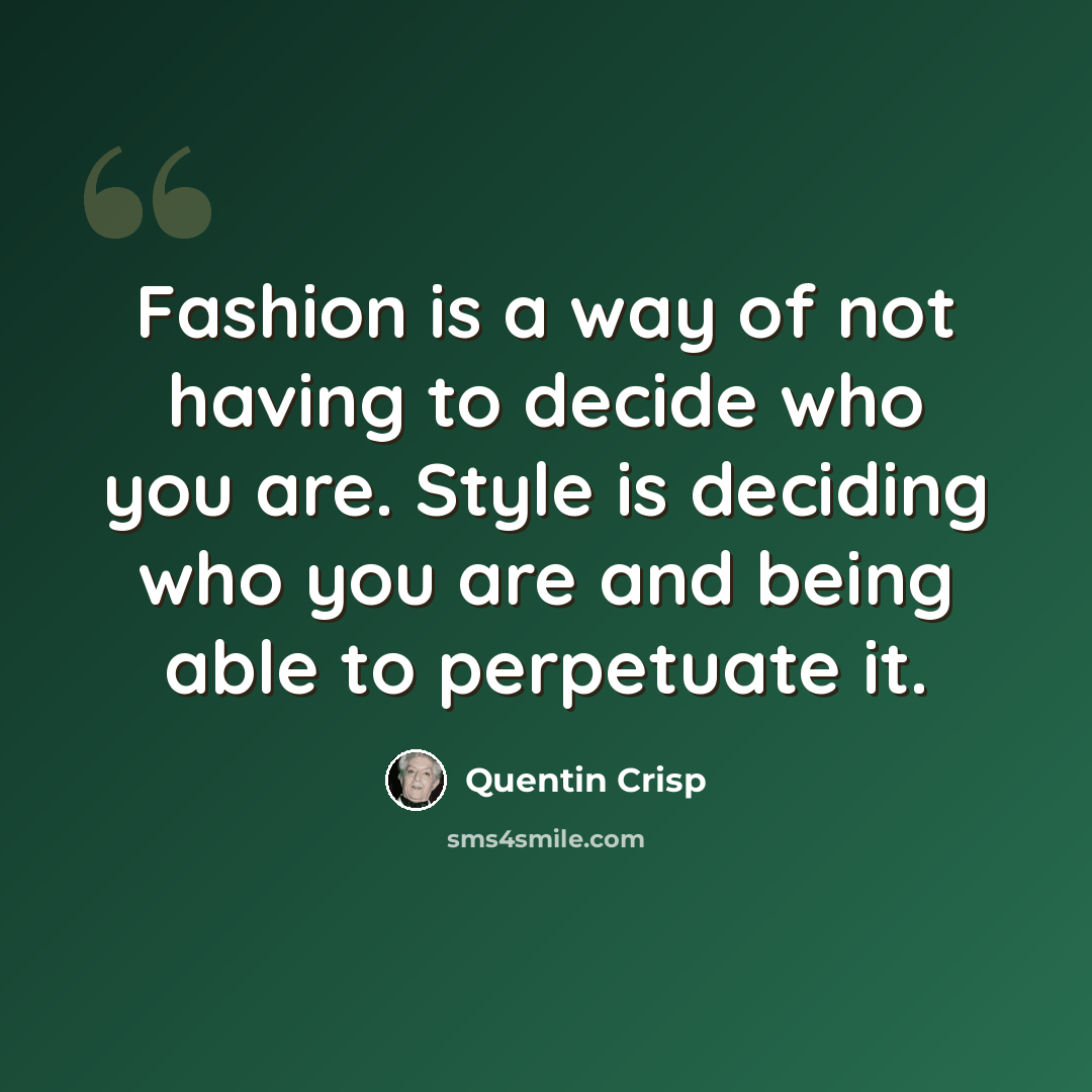 “Fashion is a way of not having to decide who you are. Style is deciding who you are and being able to perpetuate it.” quote by Quentin Crisp