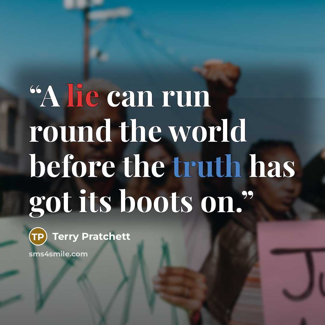 “A lie can run round the world before the truth has got its boots on.” quote by Terry Pratchett