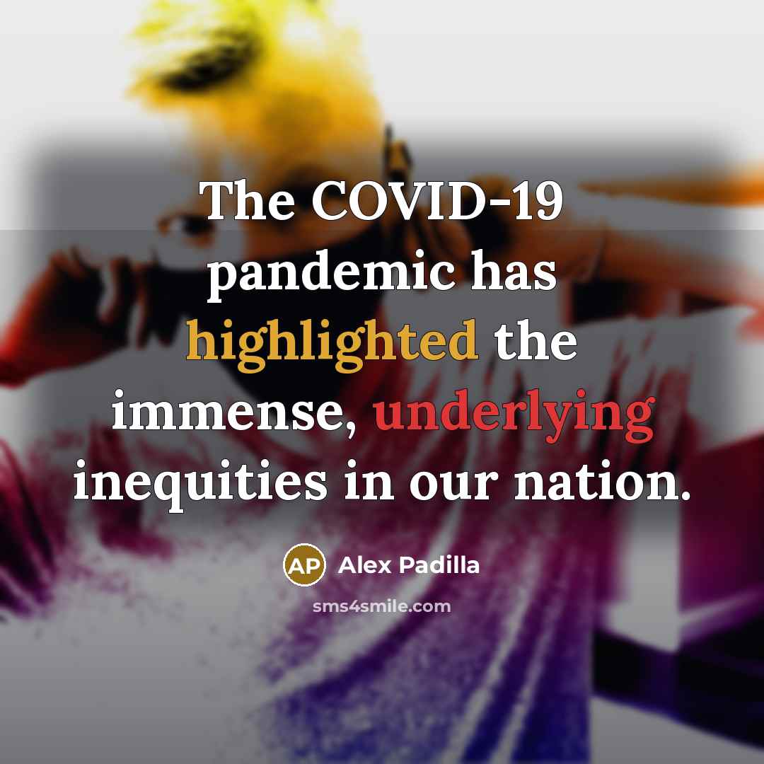 “The COVID-19 pandemic has highlighted the immense, underlying inequities in our nation.” quote by Alex Padilla