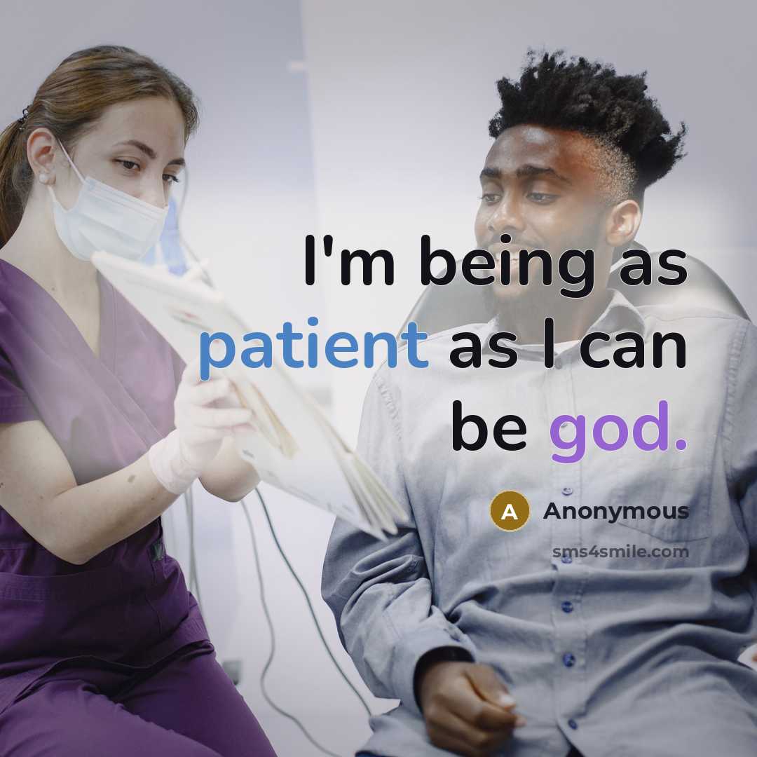 “I'm being as patient as I can be god.” quote by Anonymous