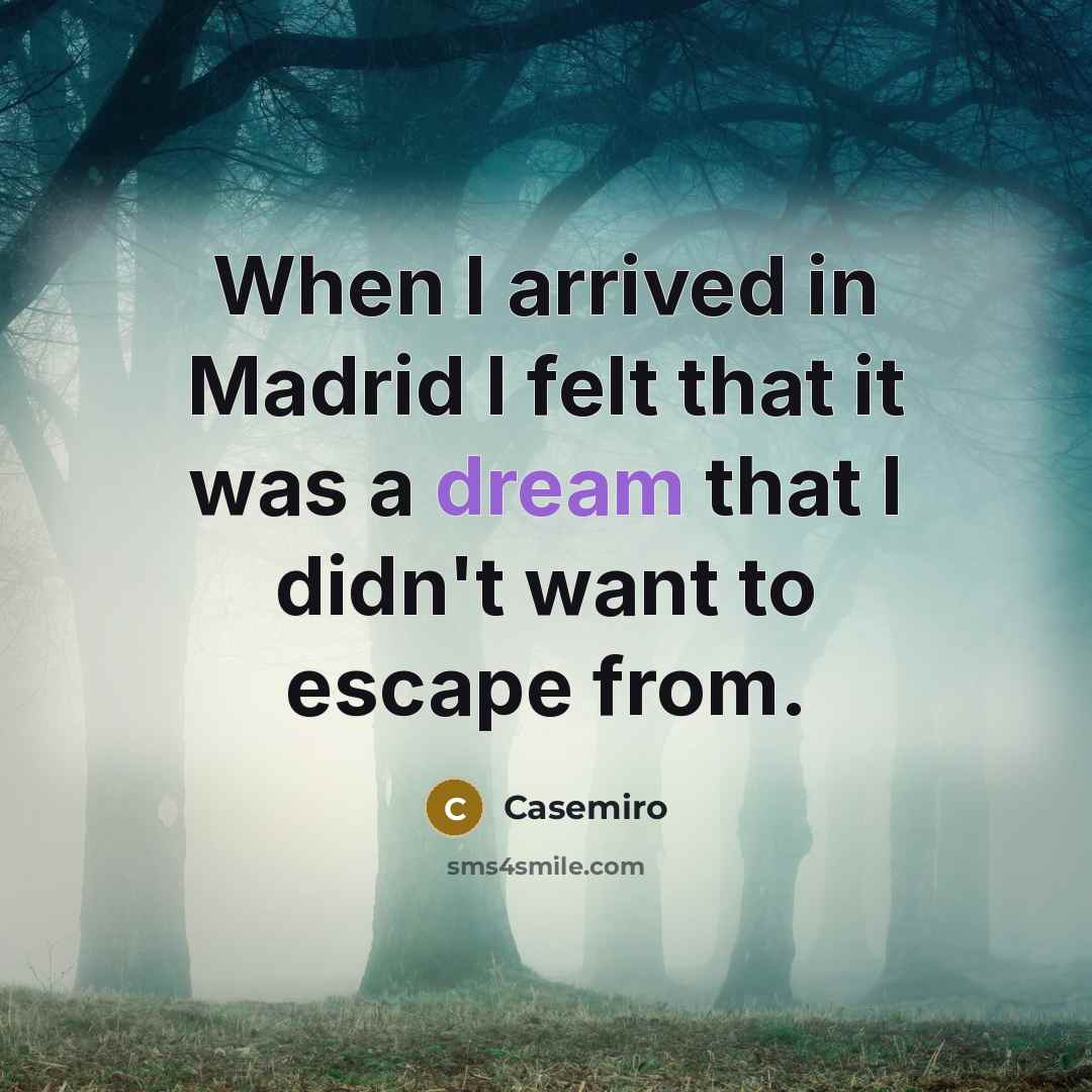 “When I arrived in Madrid I felt that it was a dream that I didn't want to escape from.” quote by Casemiro
