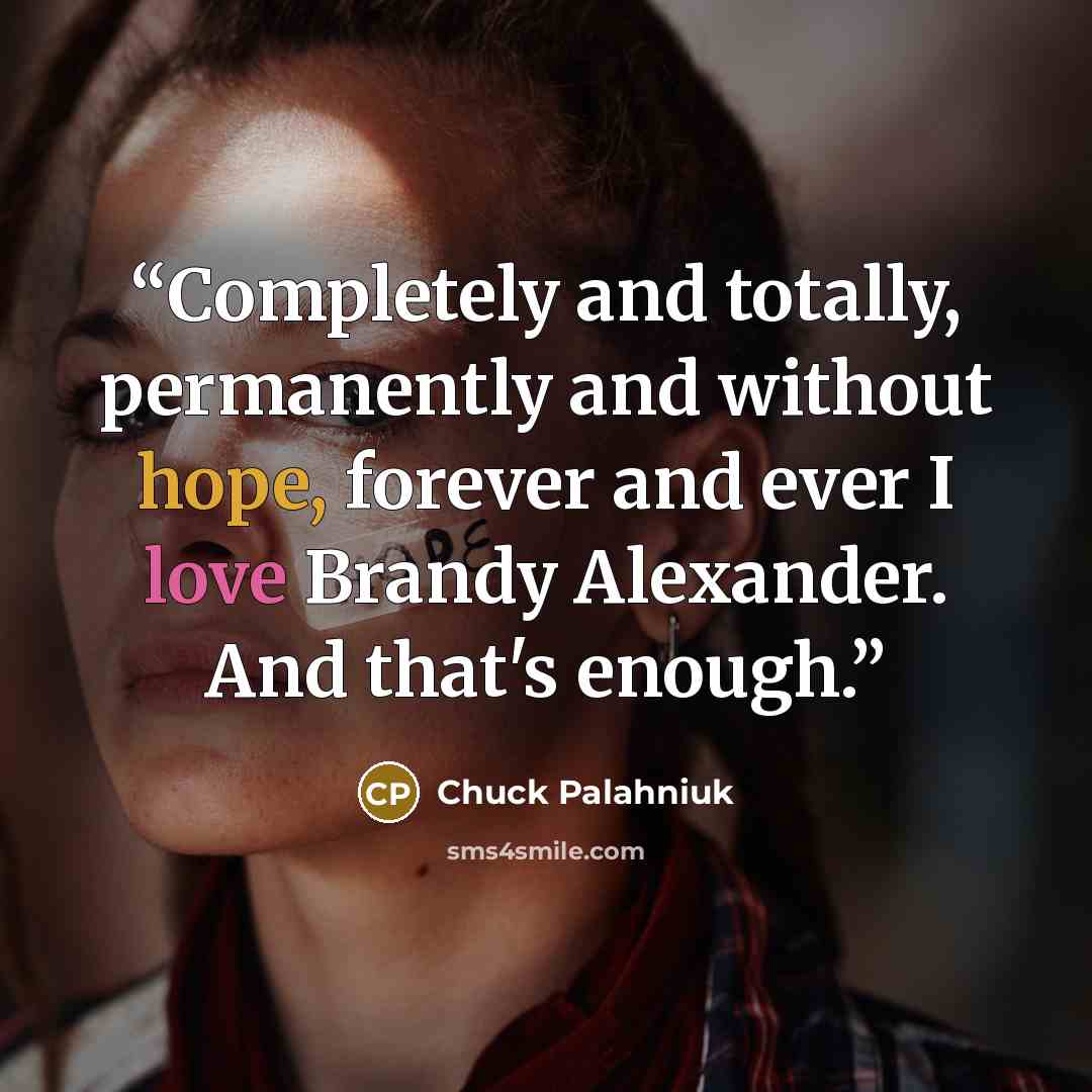 “Completely and totally, permanently and without hope, forever and ever I love Brandy Alexander. And that's enough.” quote by Chuck Palahniuk