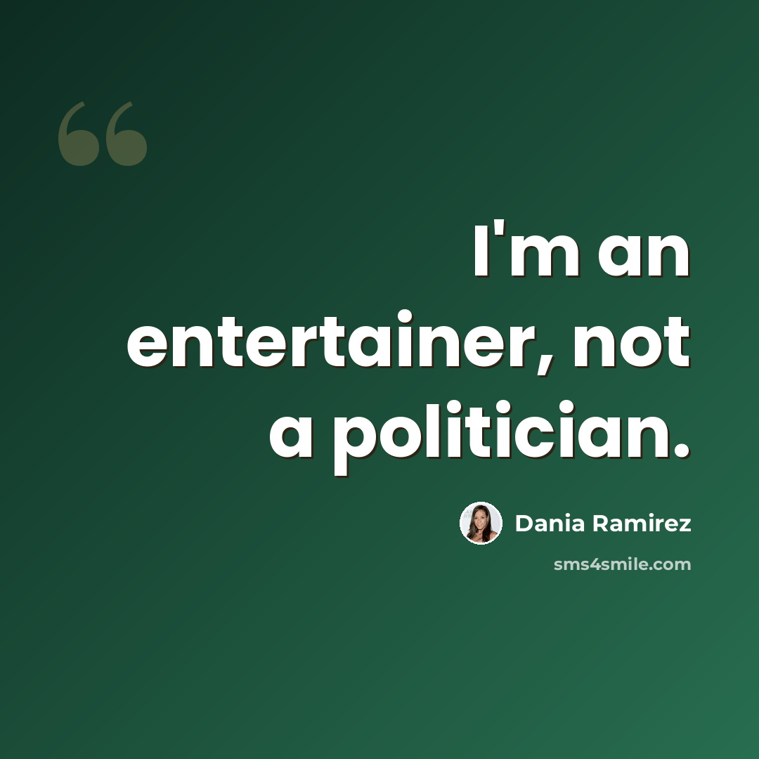 “I'm an entertainer, not a politician.” quote by Dania Ramirez