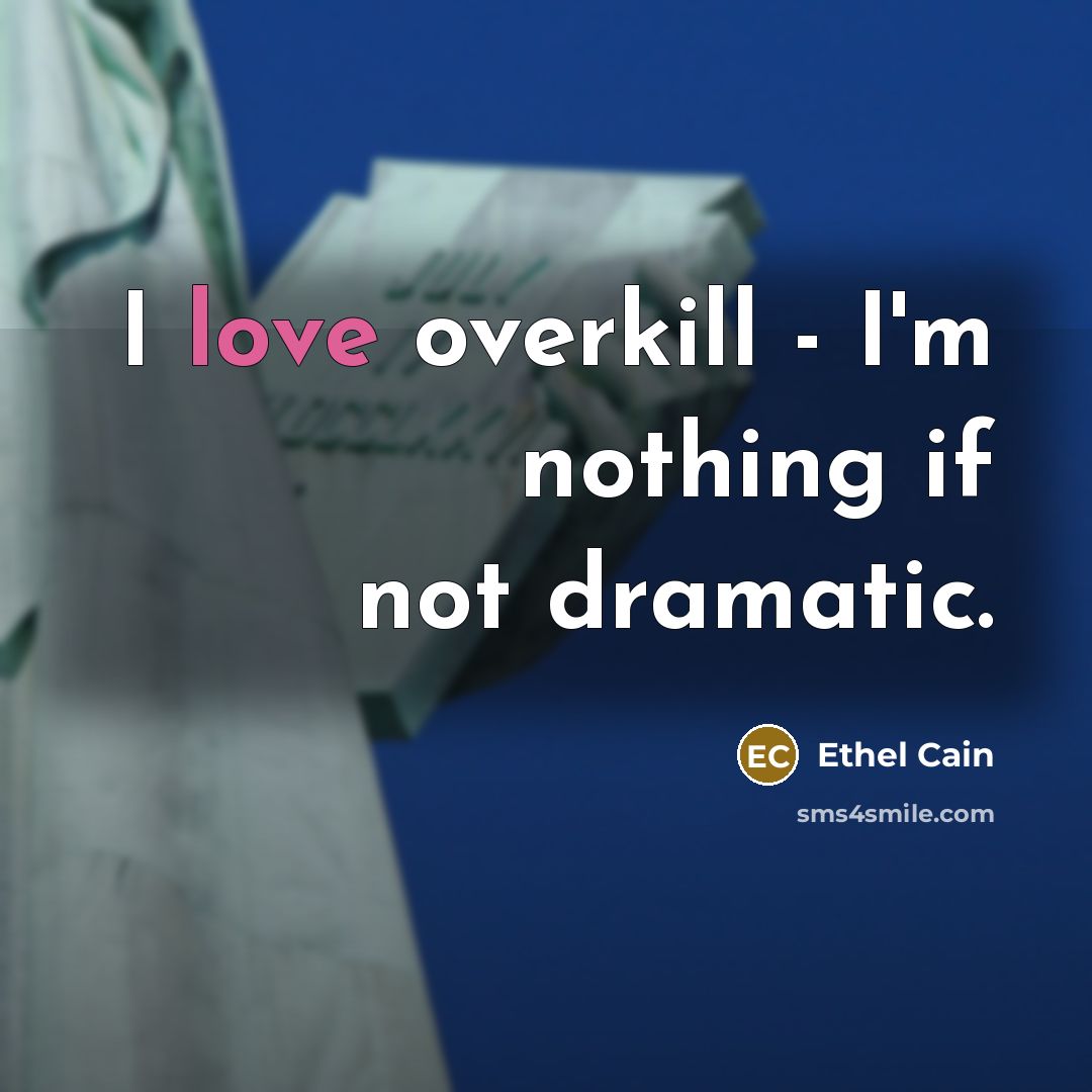 “I love overkill - I'm nothing if not dramatic.” quote by Ethel Cain