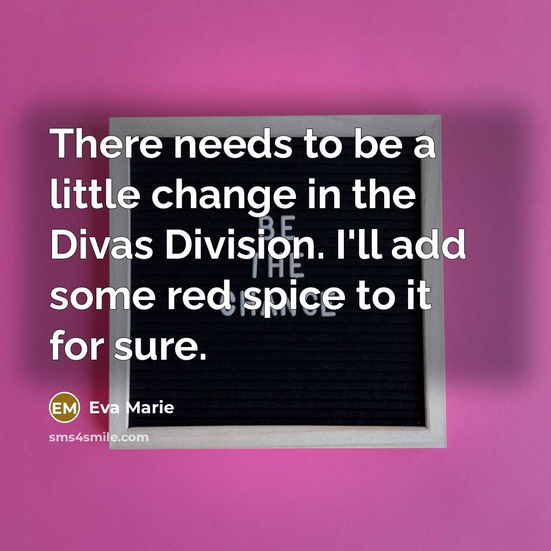 “There needs to be a little change in the Divas Division. I'll add some red spice to it for sure.” quote by Eva Marie