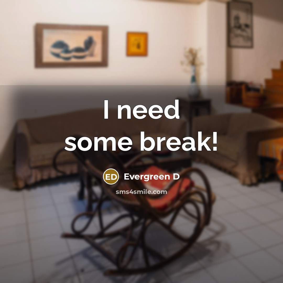 “I need some break!” quote by Evergreen D