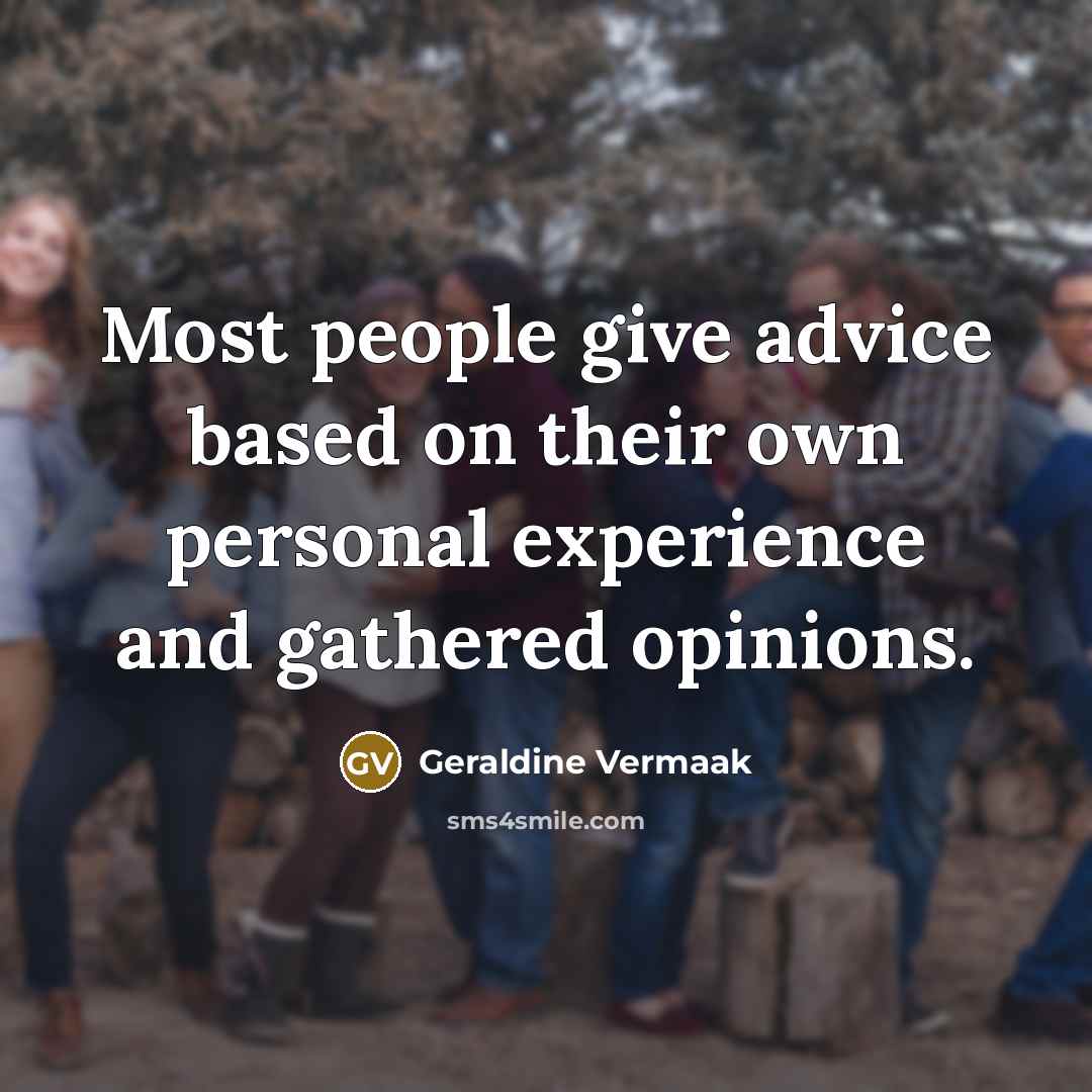 “Most people give advice based on their own personal experience and gathered opinions.” quote by Geraldine Vermaak
