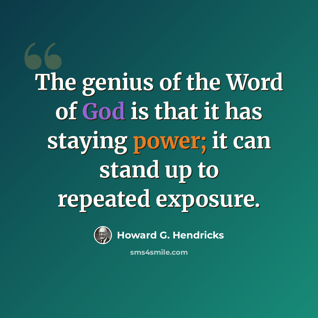 “The genius of the Word of God is that it has staying power; it can stand up to repeated exposure.” quote by Howard G. Hendricks