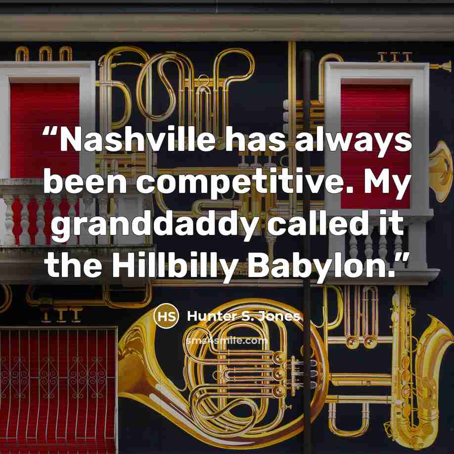 “Nashville has always been competitive. My granddaddy called it the Hillbilly Babylon.” quote by Hunter S. Jones