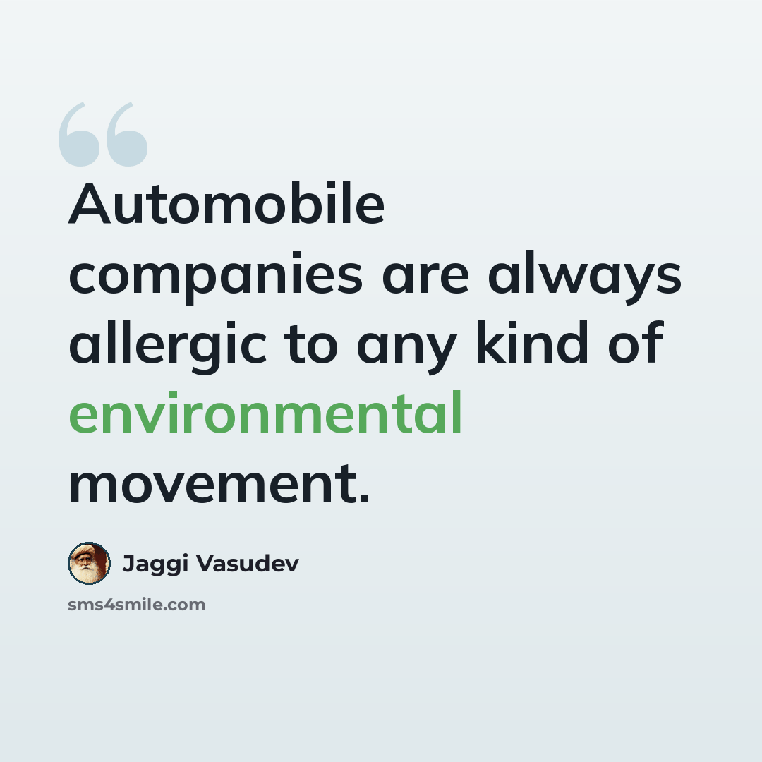“Automobile companies are always allergic to any kind of environmental movement.” quote by Jaggi Vasudev