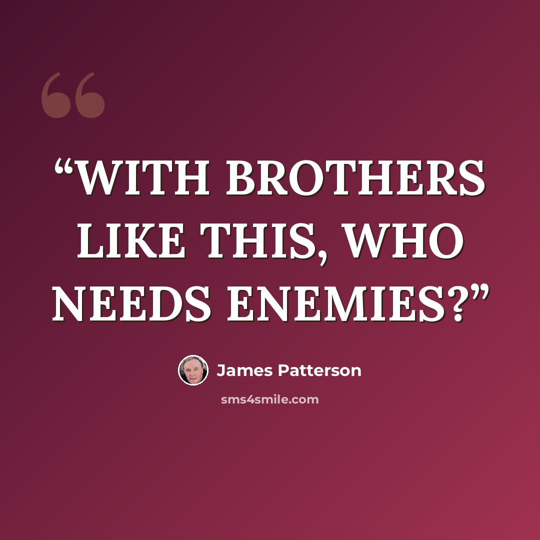“WITH BROTHERS LIKE THIS, WHO NEEDS ENEMIES?” quote by James Patterson