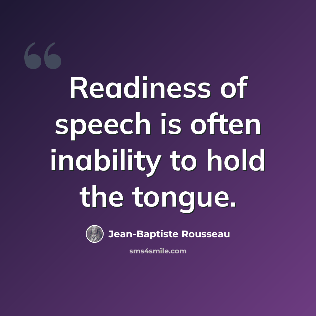 “Readiness of speech is often inability to hold the tongue.” quote by Jean-Baptiste Rousseau