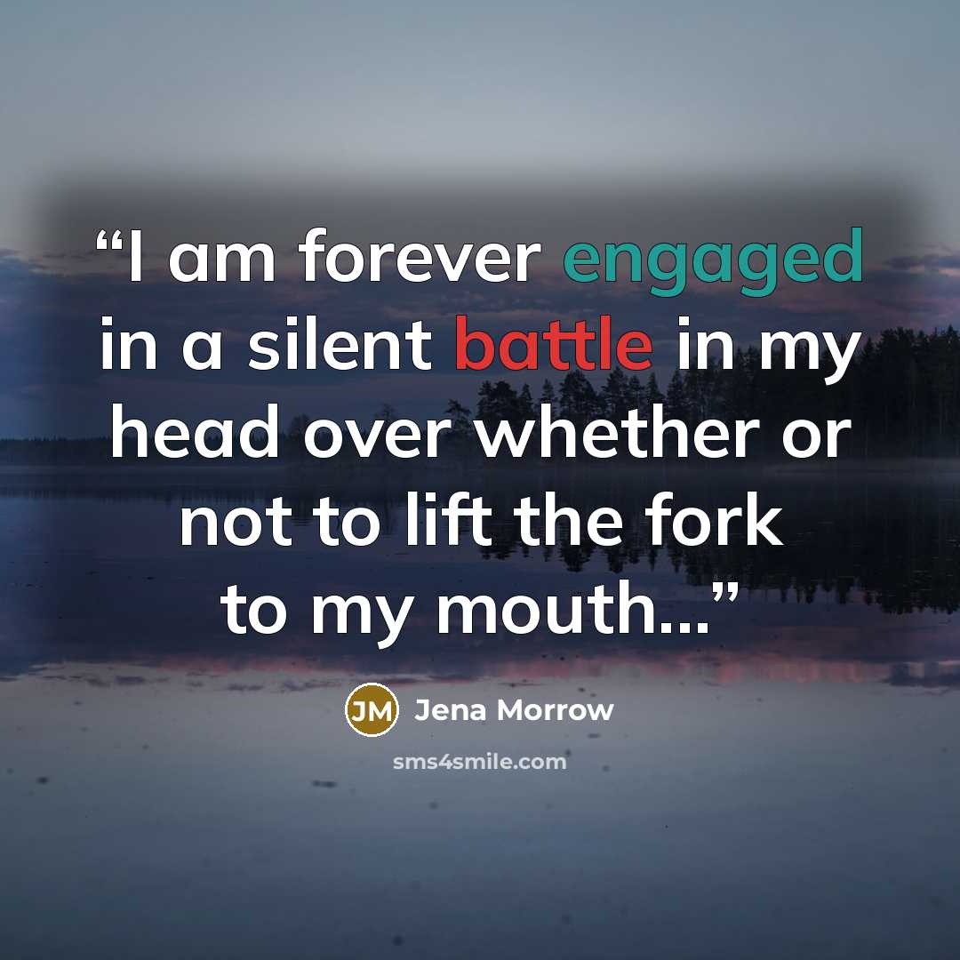 “I am forever engaged in a silent battle in my head over whether or not to lift the fork to my mouth...” quote by Jena Morrow