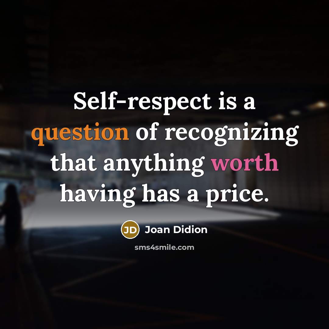 “Self-respect is a question of recognizing that anything worth having has a price.” quote by Joan Didion