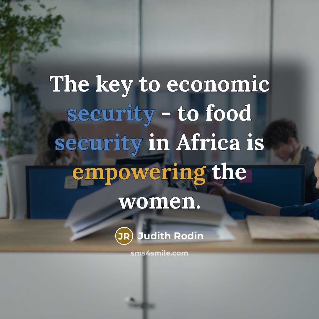 “The key to economic security - to food security in Africa is empowering the women.” quote by Judith Rodin