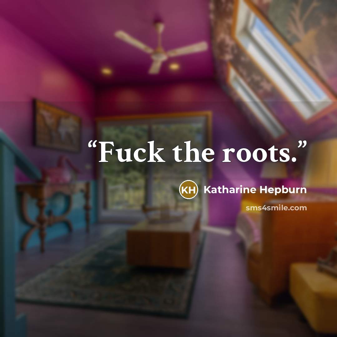 “Fuck the roots.” quote by Katharine Hepburn
