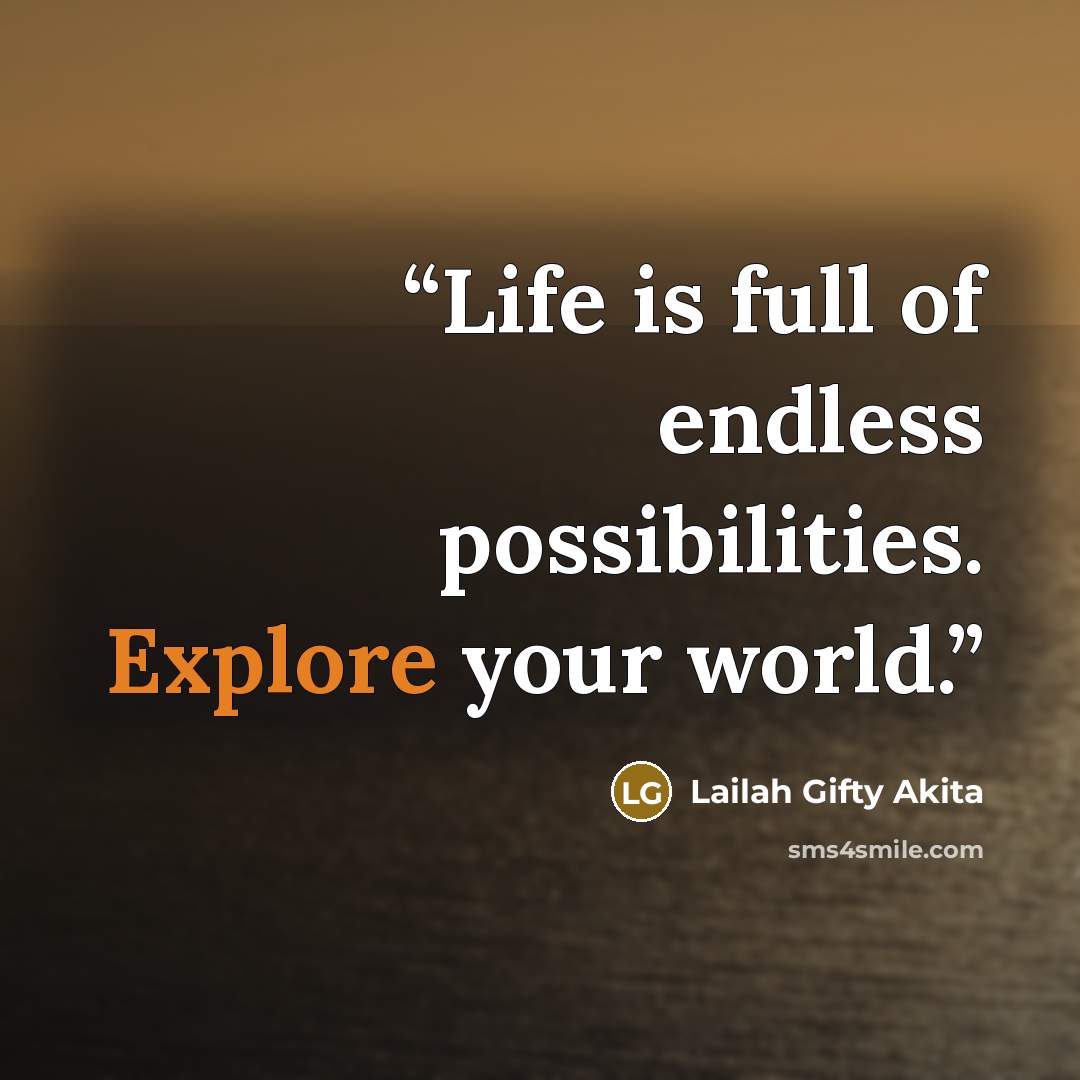 “Life is full of endless possibilities. Explore your world.” quote by Lailah Gifty Akita