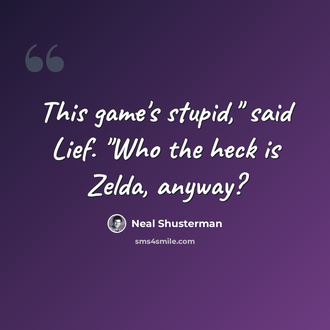“This game's stupid," said Lief. "Who the heck is Zelda, anyway?” quote by Neal Shusterman