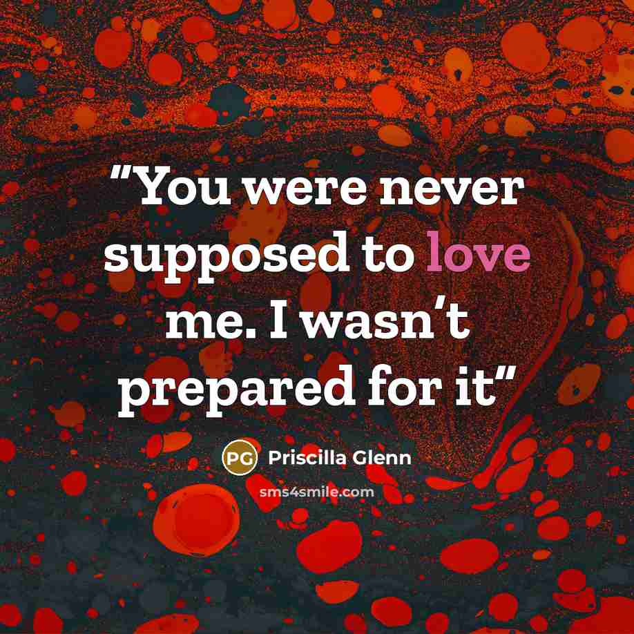 “You were never supposed to love me. I wasn’t prepared for it” quote by Priscilla Glenn