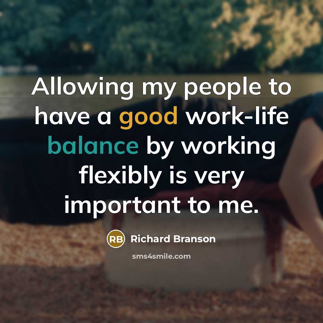 “Allowing my people to have a good work-life balance by working flexibly is very important to me.” quote by Richard Branson